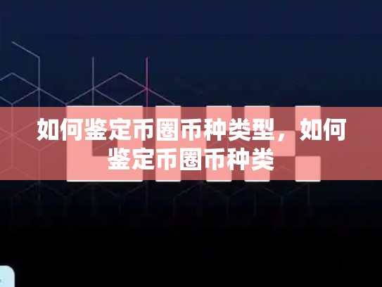 如何鉴定币圈币种类型，如何鉴定币圈币种类