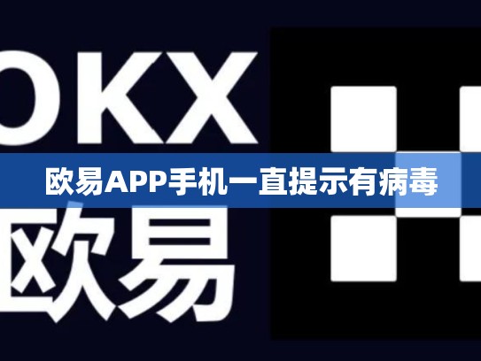 欧易APP手机一直提示有病毒-第1张图片-币数通