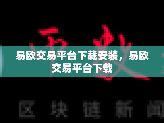 易欧交易平台下载安装，易欧交易平台下载