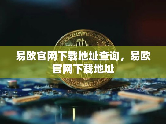 易欧官网下载地址查询，易欧官网下载地址