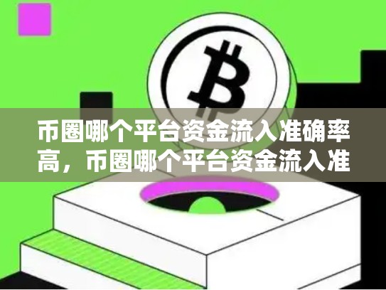 币圈哪个平台资金流入准确率高，币圈哪个平台资金流入准-第1张图片-币数通
