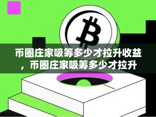 币圈庄家吸筹多少才拉升收益，币圈庄家吸筹多少才拉升-第1张图片-币数通