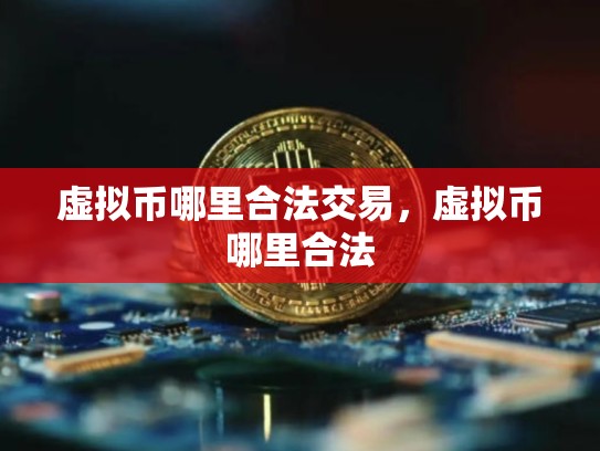 虚拟币哪里合法交易，虚拟币哪里合法-第1张图片-币数通