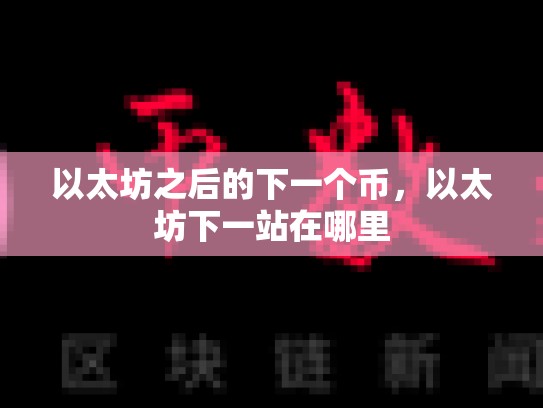 以太坊之后的下一个币，以太坊下一站在哪里-第1张图片-币数通