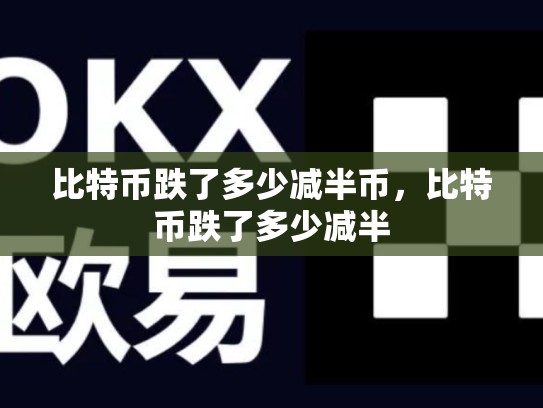 比特币跌了多少减半币，比特币跌了多少减半