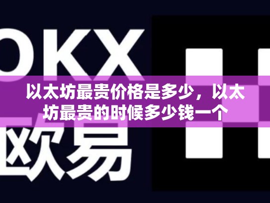 以太坊最贵价格是多少，以太坊最贵的时候多少钱一个