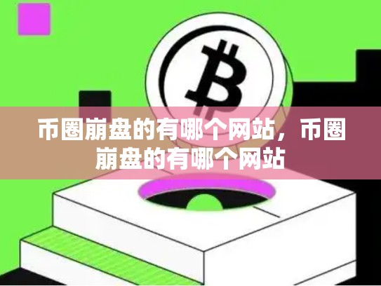 币圈崩盘的有哪个网站，币圈崩盘的有哪个网站
