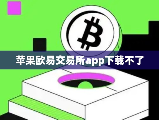 苹果欧易交易所app下载不了