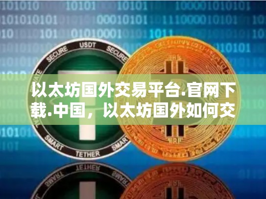 以太坊国外交易平台.官网下载.中国，以太坊国外如何交易