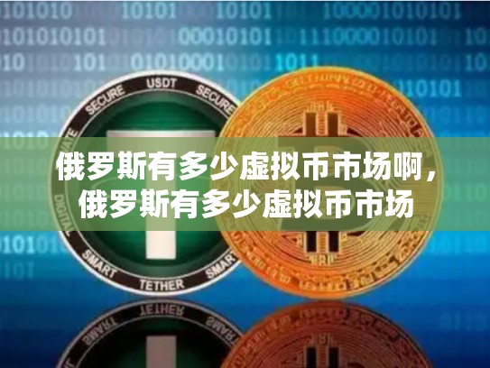 俄罗斯有多少虚拟币市场啊，俄罗斯有多少虚拟币市场