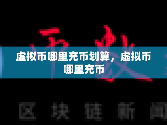 虚拟币哪里充币划算，虚拟币哪里充币-第1张图片-币数通