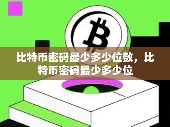 比特币密码最少多少位数，比特币密码最少多少位