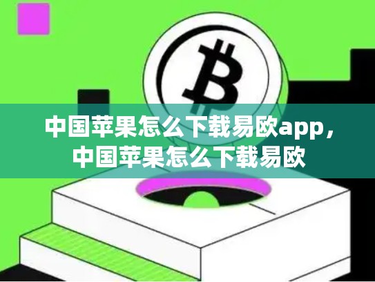 中国苹果怎么下载易欧app，中国苹果怎么下载易欧