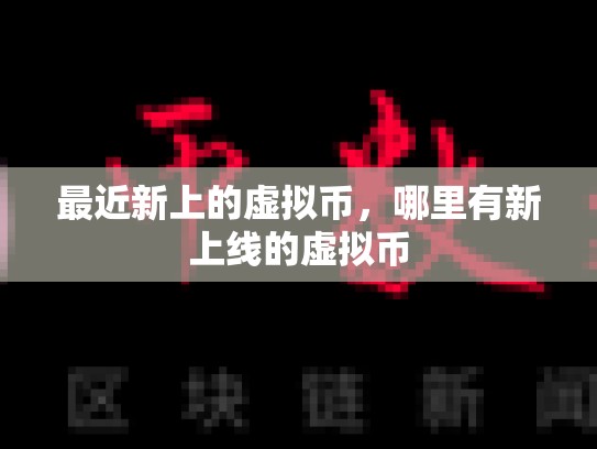 最近新上的虚拟币，哪里有新上线的虚拟币-第1张图片-币数通