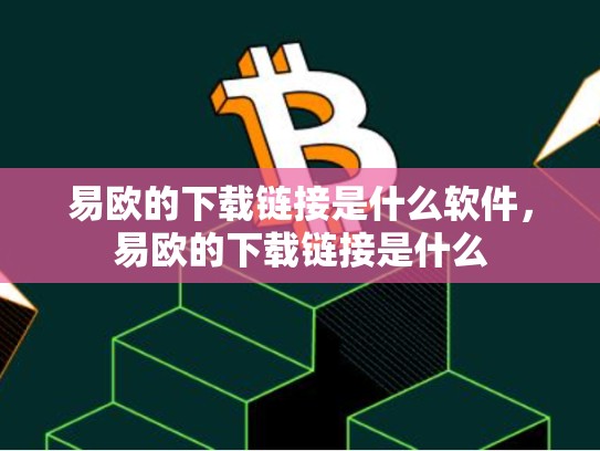 易欧的下载链接是什么软件，易欧的下载链接是什么