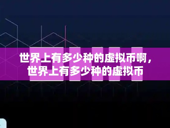 世界上有多少种的虚拟币啊，世界上有多少种的虚拟币