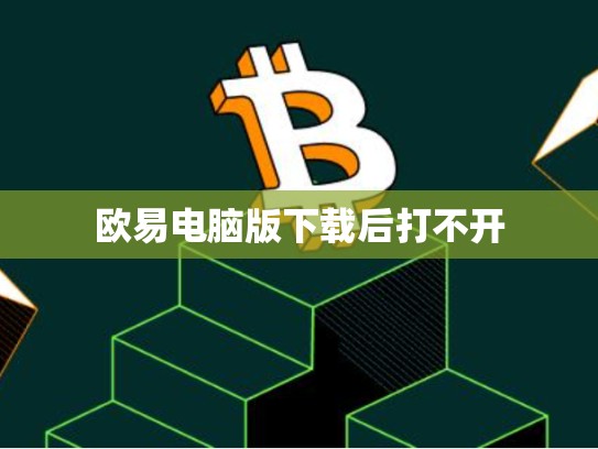 欧易电脑版下载后打不开