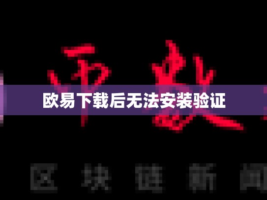 欧易下载后无法安装验证
