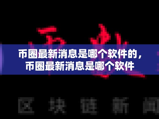 币圈最新消息是哪个软件的，币圈最新消息是哪个软件-第1张图片-币数通