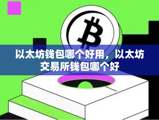 以太坊钱包哪个好用，以太坊交易所钱包哪个好
