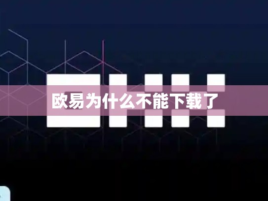 欧易为什么不能下载了