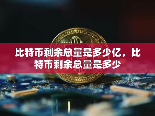 比特币剩余总量是多少亿，比特币剩余总量是多少
