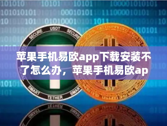 苹果手机易欧app下载安装不了怎么办，苹果手机易欧app下载安装不了