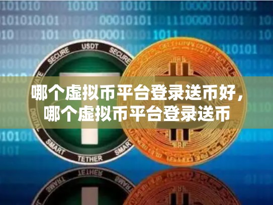 哪个虚拟币平台登录送币好，哪个虚拟币平台登录送币