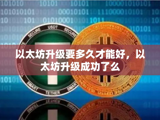 以太坊升级要多久才能好，以太坊升级成功了么
