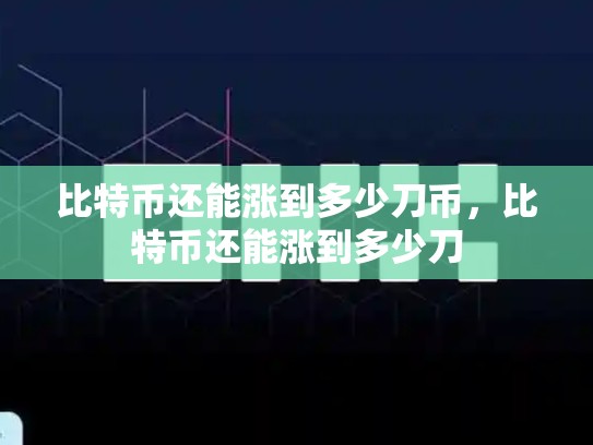 比特币还能涨到多少刀币，比特币还能涨到多少刀