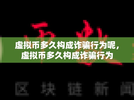 虚拟币多久构成诈骗行为呢，虚拟币多久构成诈骗行为