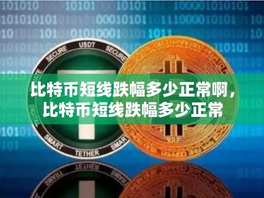比特币短线跌幅多少正常啊，比特币短线跌幅多少正常
