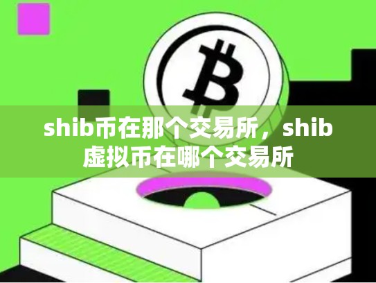 shib币在那个交易所，shib虚拟币在哪个交易所