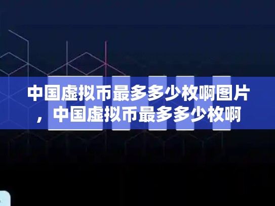 中国虚拟币最多多少枚啊图片，中国虚拟币最多多少枚啊