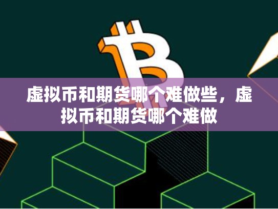 虚拟币和期货哪个难做些，虚拟币和期货哪个难做