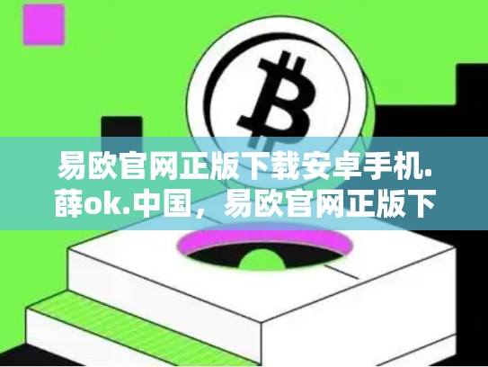 易欧官网正版下载安卓手机.薛ok.中国，易欧官网正版下载