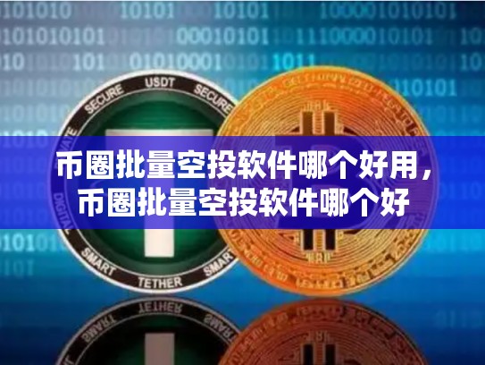 币圈批量空投软件哪个好用，币圈批量空投软件哪个好