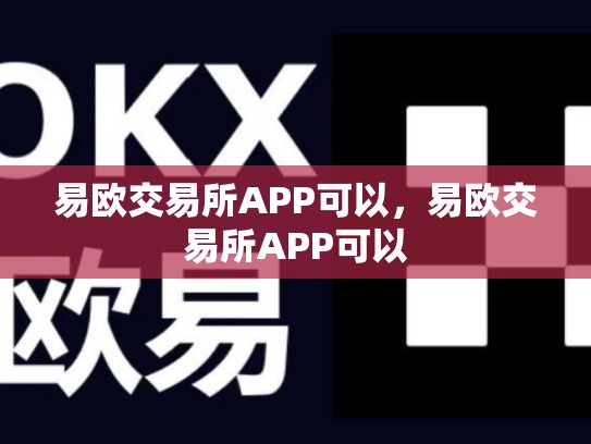 易欧交易所APP可以，易欧交易所APP可以