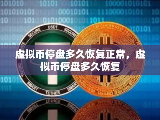 虚拟币停盘多久恢复正常，虚拟币停盘多久恢复