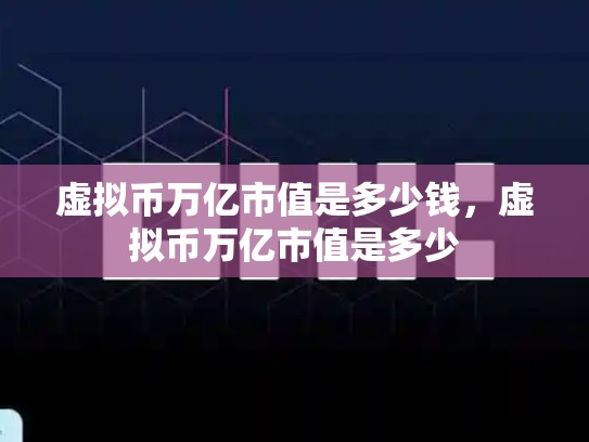 虚拟币万亿市值是多少钱，虚拟币万亿市值是多少