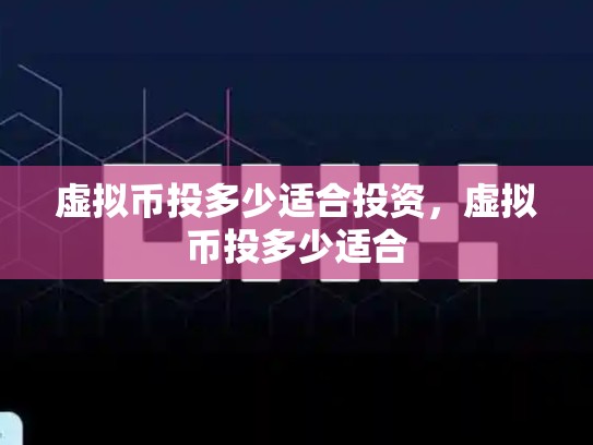 虚拟币投多少适合投资，虚拟币投多少适合