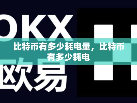 比特币有多少耗电量，比特币有多少耗电