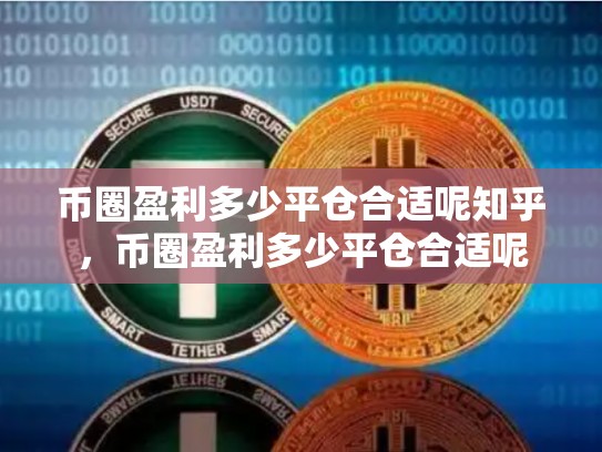 币圈盈利多少平仓合适呢知乎，币圈盈利多少平仓合适呢