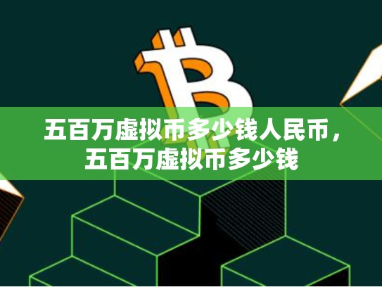 五百万虚拟币多少钱人民币，五百万虚拟币多少钱