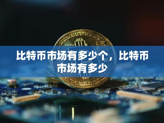 比特币市场有多少个，比特币市场有多少