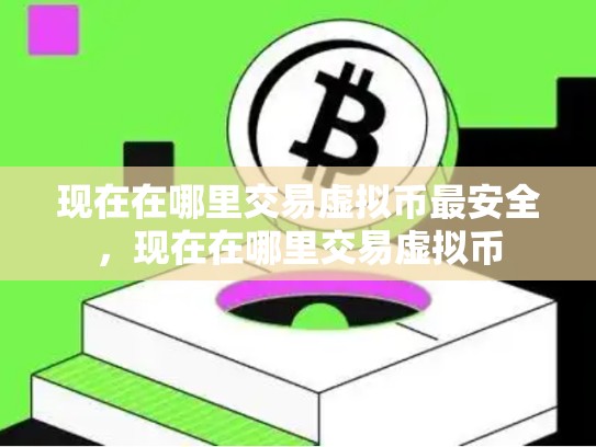 现在在哪里交易虚拟币最安全，现在在哪里交易虚拟币