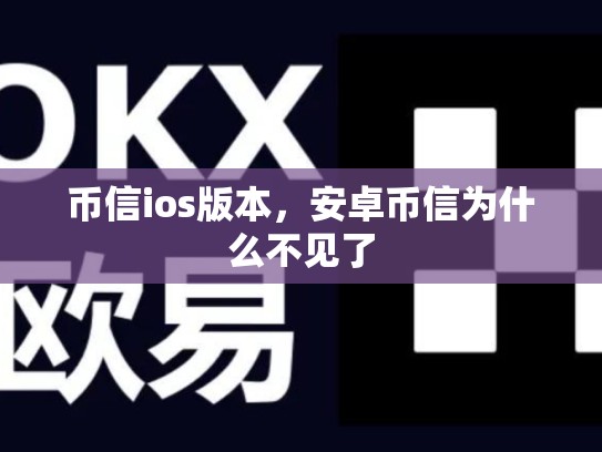 币信ios版本，安卓币信为什么不见了