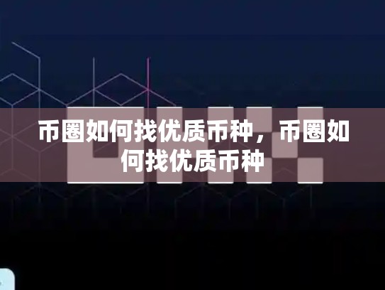 币圈如何找优质币种，币圈如何找优质币种