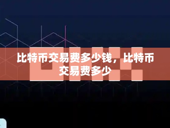 比特币交易费多少钱，比特币交易费多少