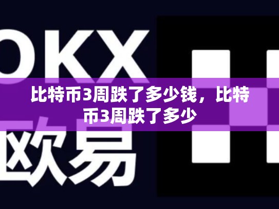 比特币3周跌了多少钱，比特币3周跌了多少